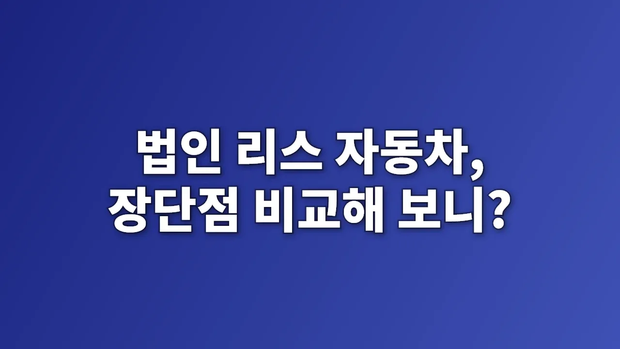 법인 리스 자동차, 장단점 비교해 보니?